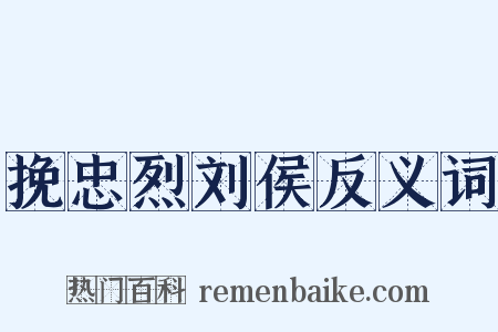 挽忠烈刘侯反义词是什么意思的图片